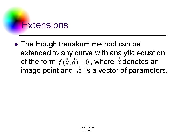 Extensions l The Hough transform method can be extended to any curve with analytic