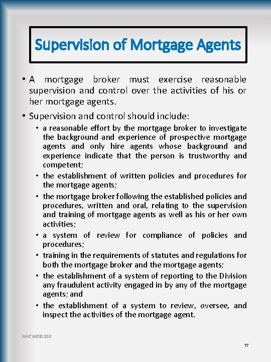 Supervision of Mortgage Agents • A mortgage broker must exercise reasonable supervision and control