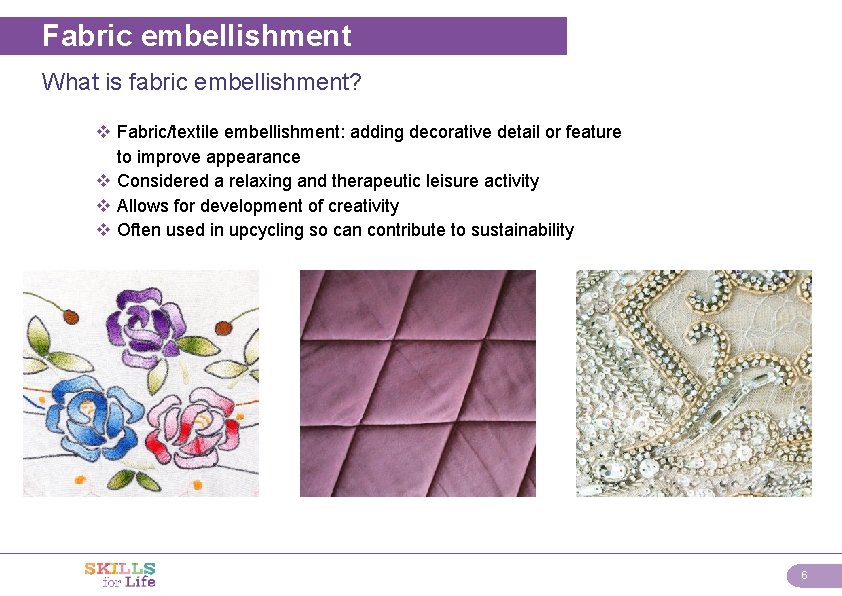 Fabric embellishment What is fabric embellishment? v Fabric/textile embellishment: adding decorative detail or feature