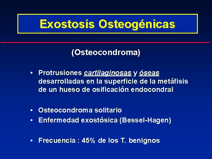 Exostosis Osteogénicas (Osteocondroma) • Protrusiones cartilaginosas y óseas desarrolladas en la superficie de la