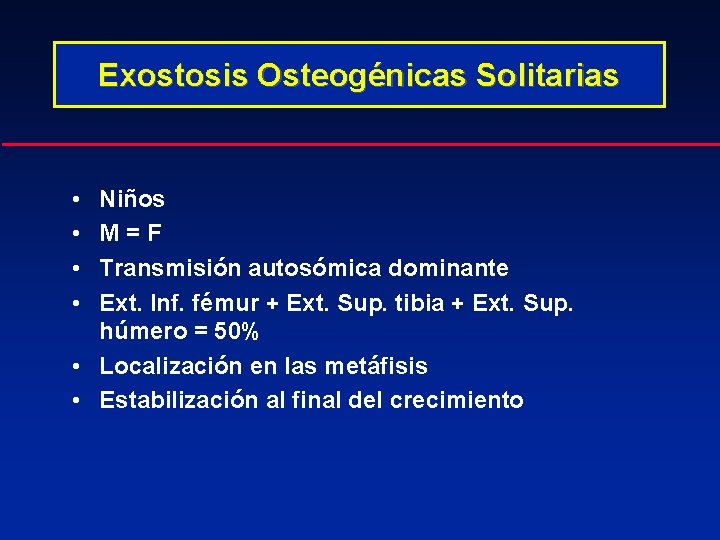 Exostosis Osteogénicas Solitarias • • Niños M=F Transmisión autosómica dominante Ext. Inf. fémur +