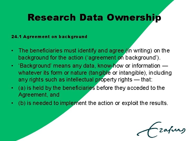 Research Data Ownership 24. 1 Agreement on background • The beneficiaries must identify and