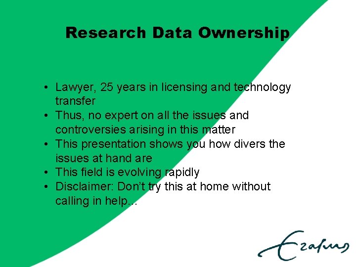 Research Data Ownership • Lawyer, 25 years in licensing and technology transfer • Thus,