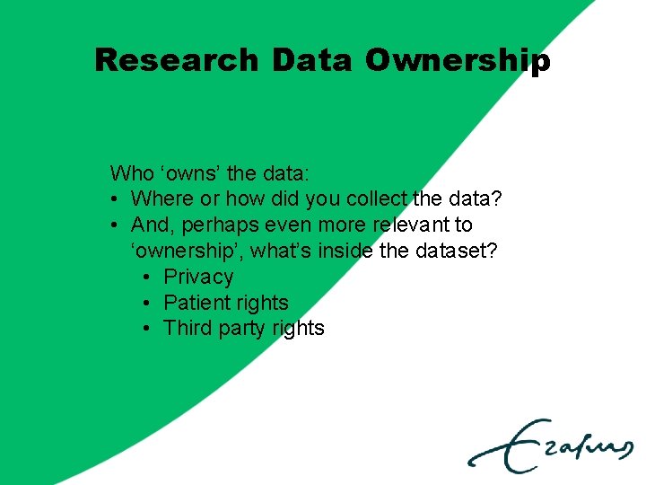 Research Data Ownership Who ‘owns’ the data: • Where or how did you collect