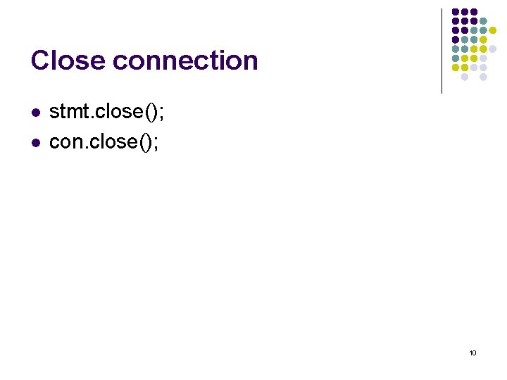 Close connection l l stmt. close(); con. close(); 10 