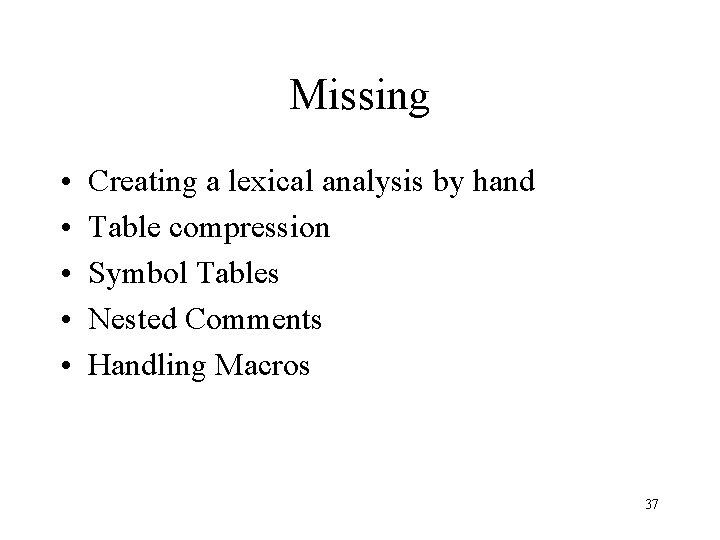 Missing • • • Creating a lexical analysis by hand Table compression Symbol Tables