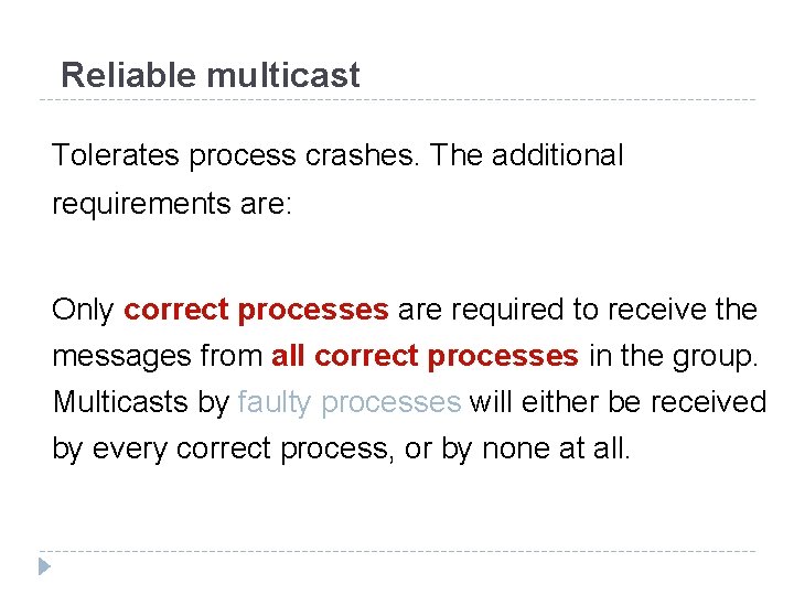 Reliable multicast Tolerates process crashes. The additional requirements are: Only correct processes are required