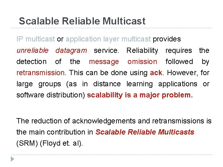 Scalable Reliable Multicast IP multicast or application layer multicast provides unreliable datagram service. Reliability