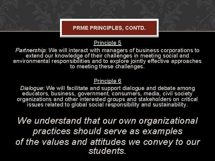 PRME PRINCIPLES, CONTD. Principle 5 Partnership: We will interact with managers of business corporations