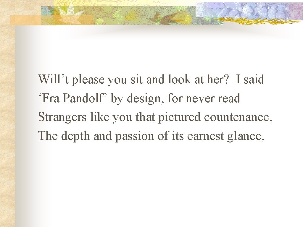 Will’t please you sit and look at her? I said ‘Fra Pandolf’ by design,