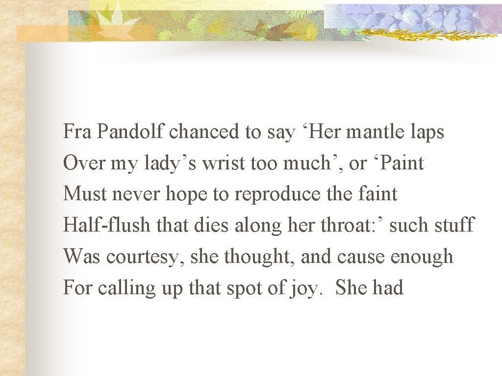 Fra Pandolf chanced to say ‘Her mantle laps Over my lady’s wrist too much’,