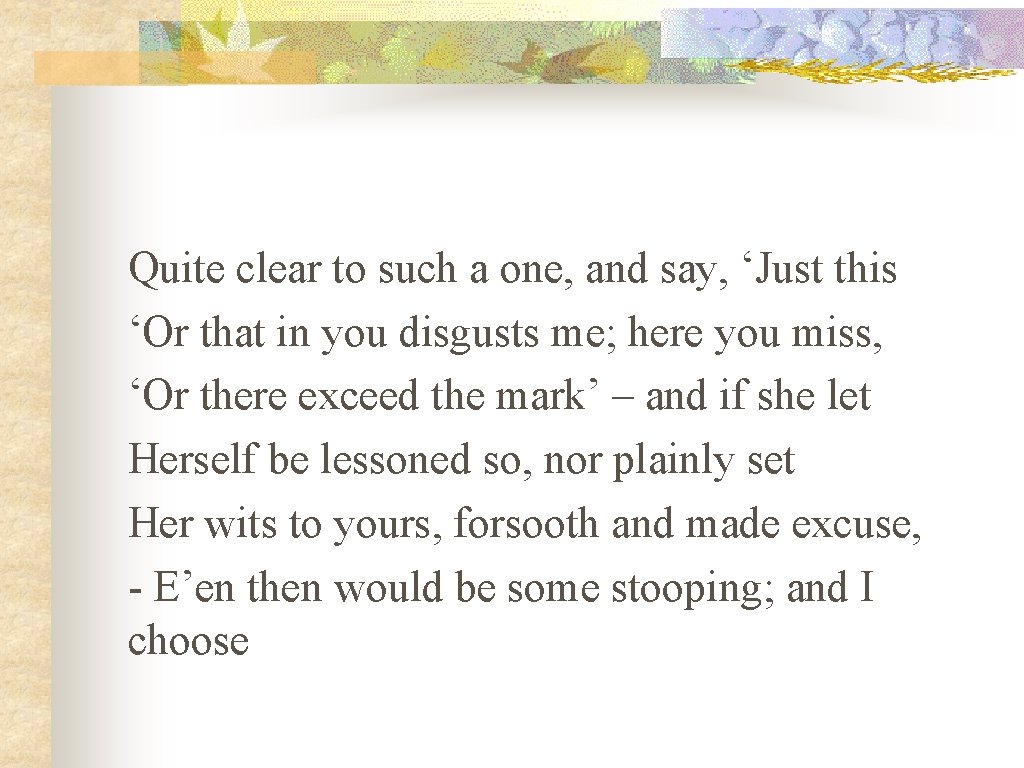 Quite clear to such a one, and say, ‘Just this ‘Or that in you