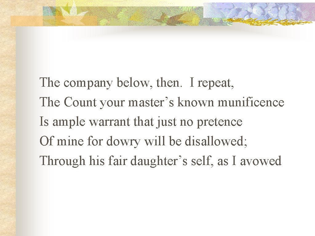 The company below, then. I repeat, The Count your master’s known munificence Is ample