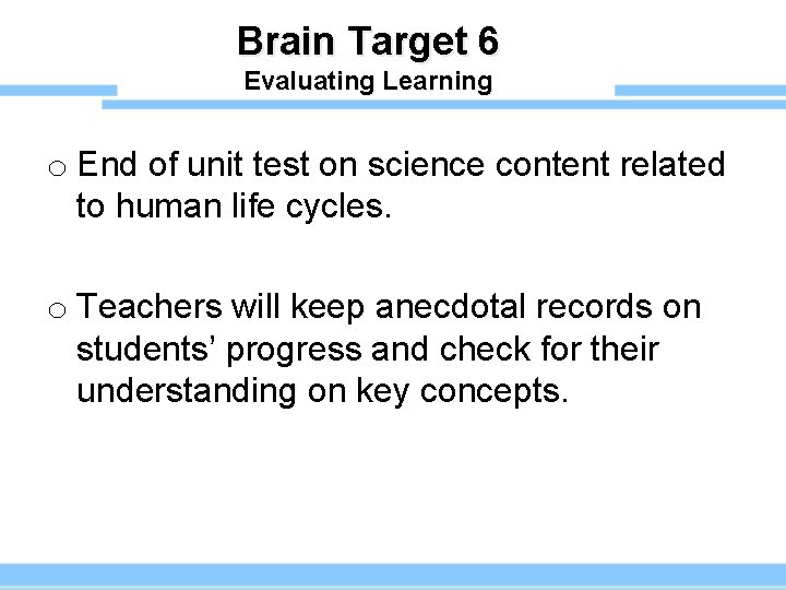 Brain Target 6 Evaluating Learning o End of unit test on science content related
