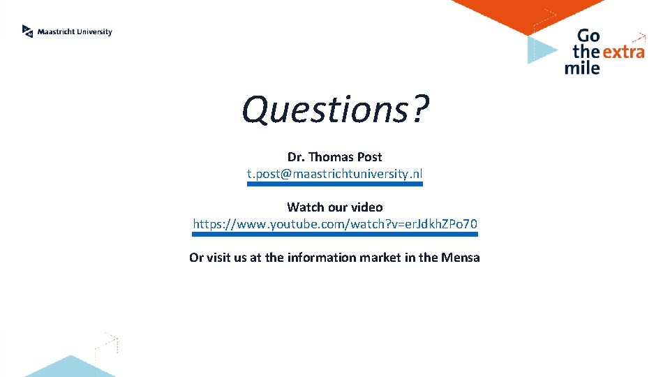 Questions? Dr. Thomas Post t. post@maastrichtuniversity. nl Watch our video https: //www. youtube. com/watch?