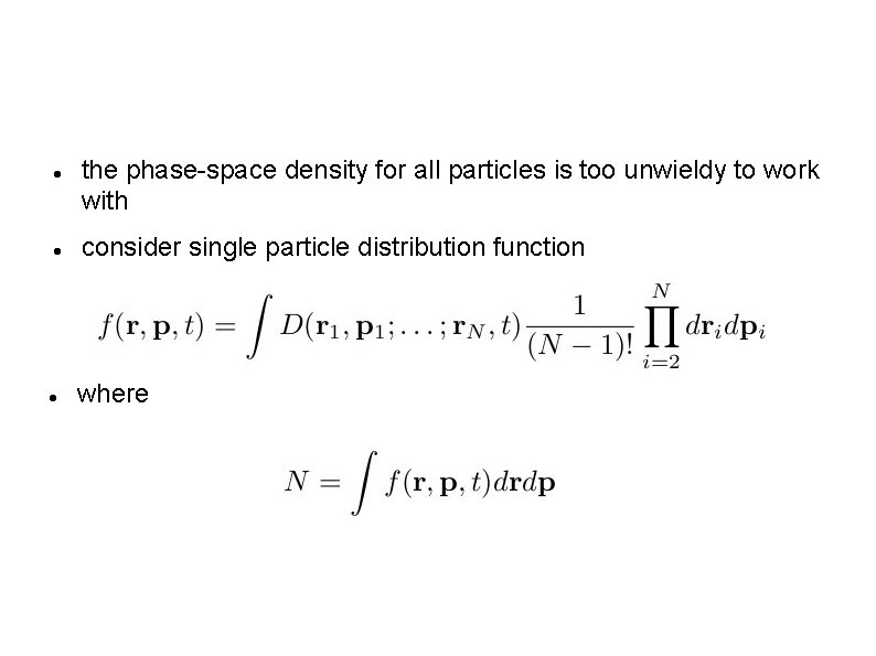  the phase-space density for all particles is too unwieldy to work with consider
