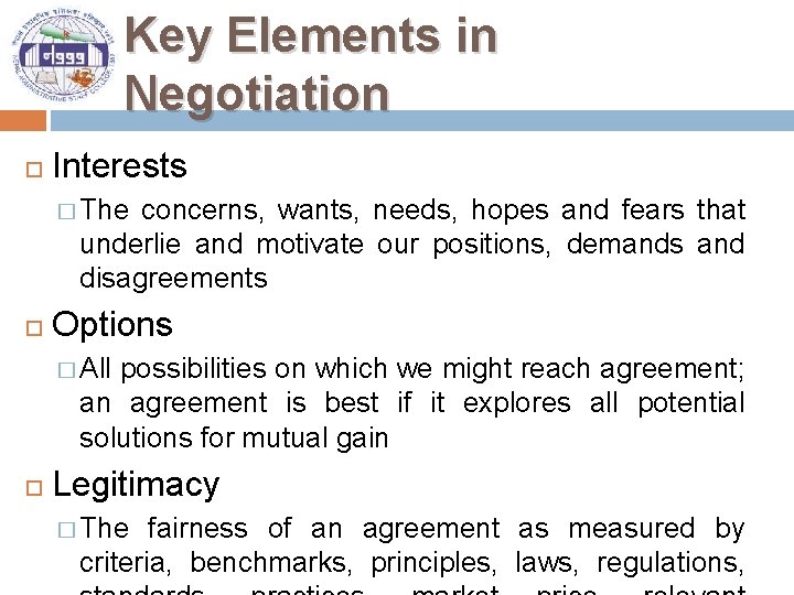 Key Elements in Negotiation Interests � The concerns, wants, needs, hopes and fears that