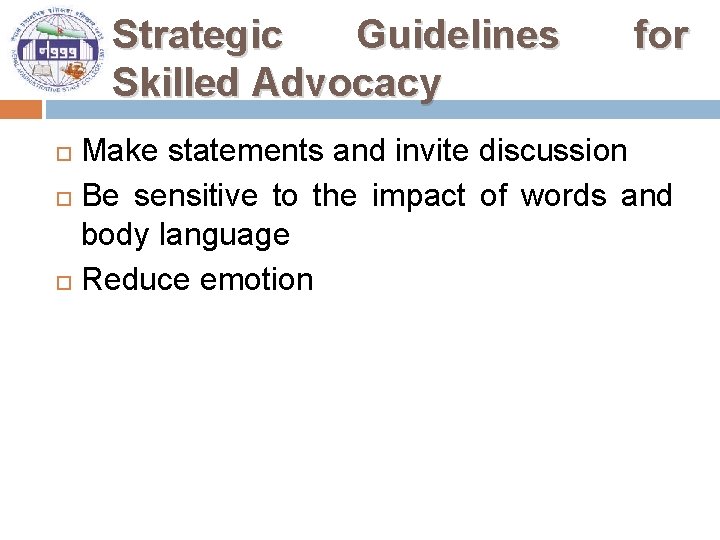 Strategic Guidelines Skilled Advocacy for Make statements and invite discussion Be sensitive to the
