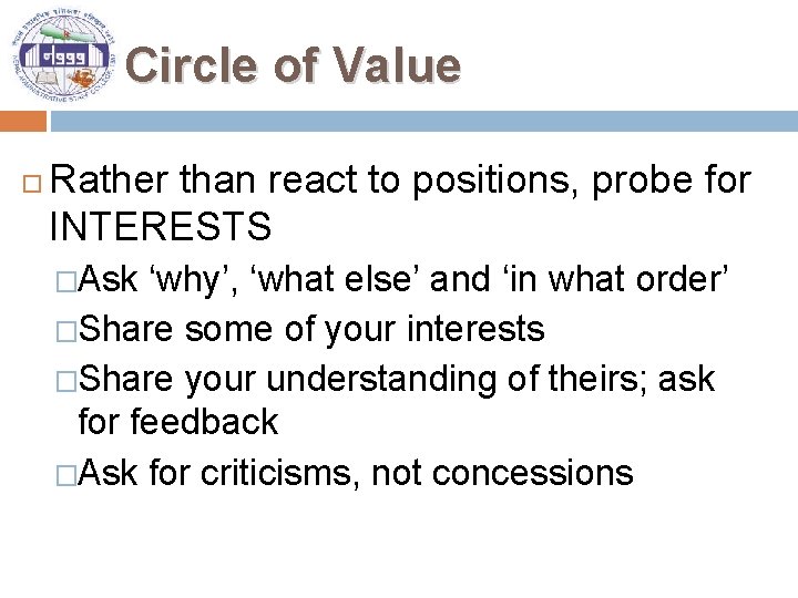 Circle of Value Rather than react to positions, probe for INTERESTS �Ask ‘why’, ‘what