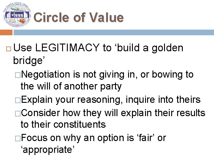 Circle of Value Use LEGITIMACY to ‘build a golden bridge’ �Negotiation is not giving