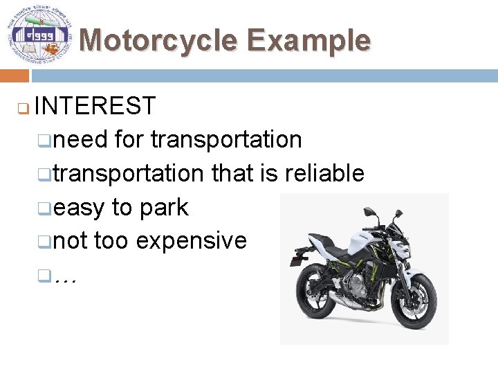 Motorcycle Example q INTEREST qneed for transportation qtransportation that is reliable qeasy to park