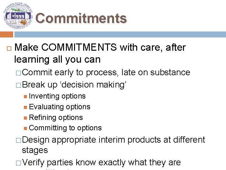 Commitments Make COMMITMENTS with care, after learning all you can � Commit early to