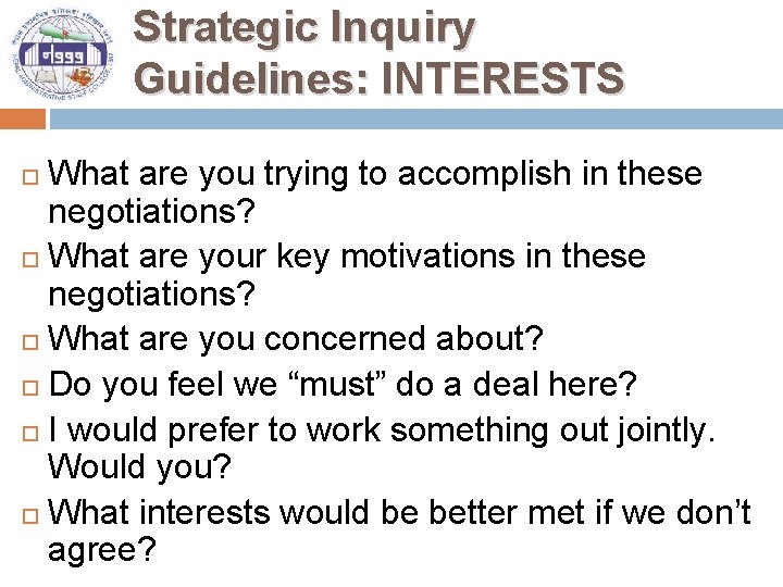 Strategic Inquiry Guidelines: INTERESTS What are you trying to accomplish in these negotiations? What