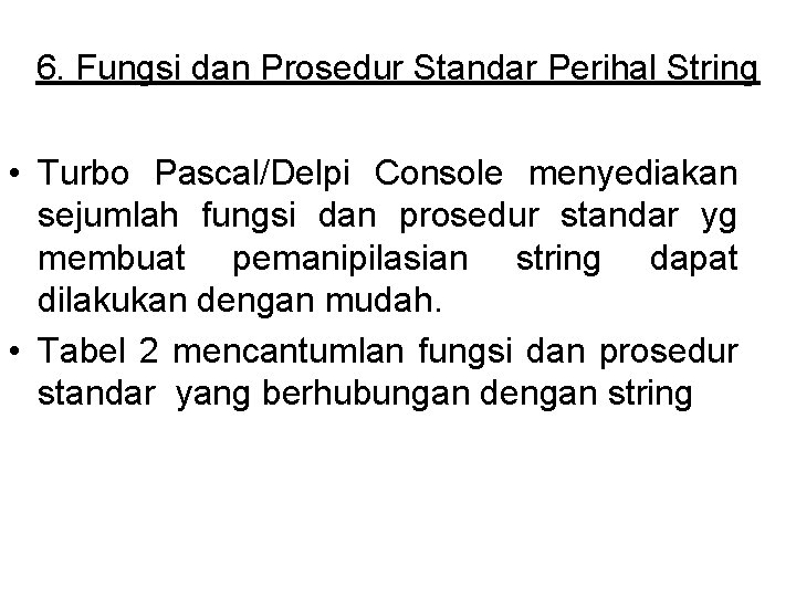 6. Fungsi dan Prosedur Standar Perihal String • Turbo Pascal/Delpi Console menyediakan sejumlah fungsi