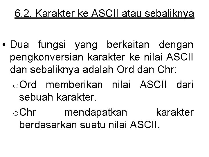 6. 2. Karakter ke ASCII atau sebaliknya • Dua fungsi yang berkaitan dengan pengkonversian