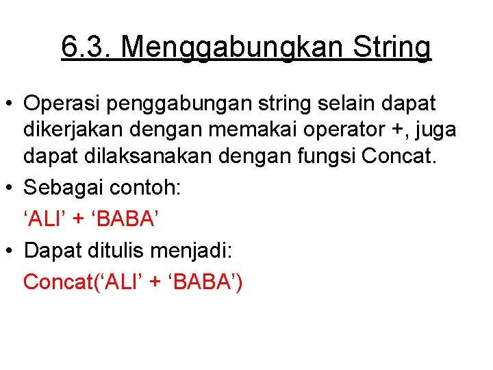6. 3. Menggabungkan String • Operasi penggabungan string selain dapat dikerjakan dengan memakai operator