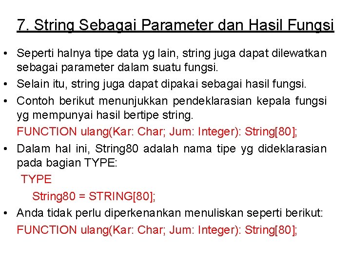 7. String Sebagai Parameter dan Hasil Fungsi • Seperti halnya tipe data yg lain,
