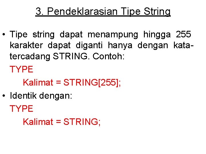 3. Pendeklarasian Tipe String • Tipe string dapat menampung hingga 255 karakter dapat diganti
