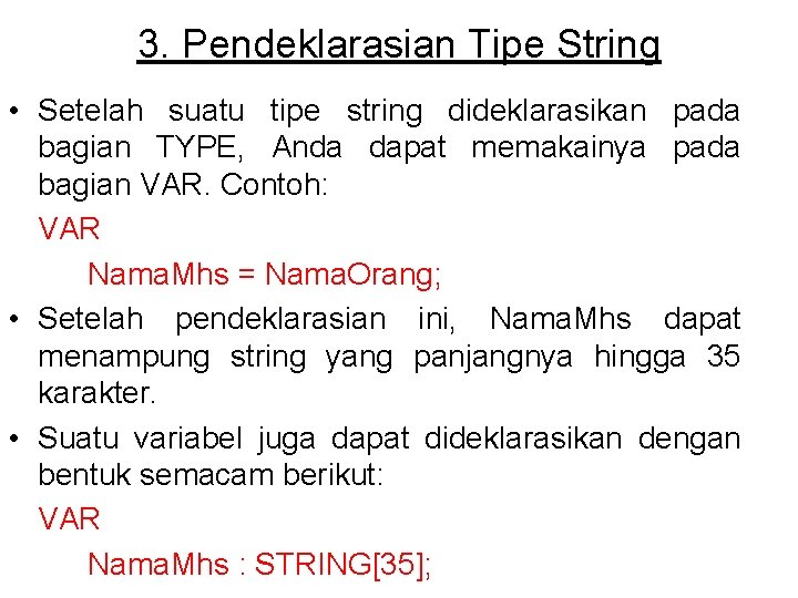 3. Pendeklarasian Tipe String • Setelah suatu tipe string dideklarasikan pada bagian TYPE, Anda