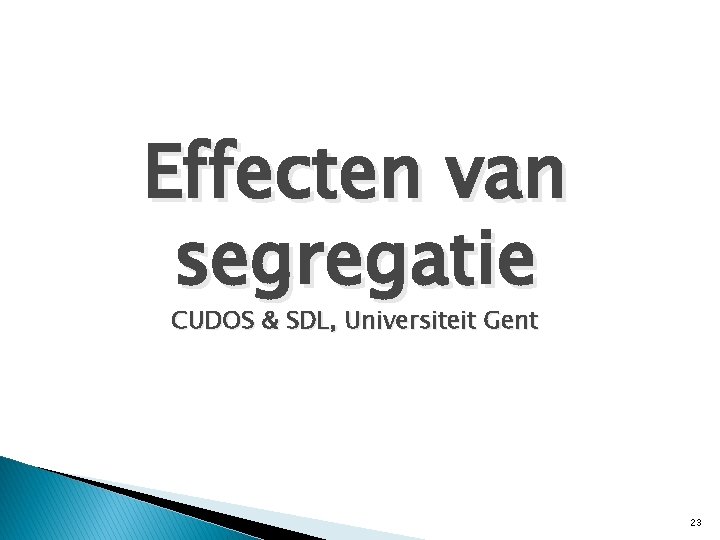 Effecten van segregatie CUDOS & SDL, Universiteit Gent 23 