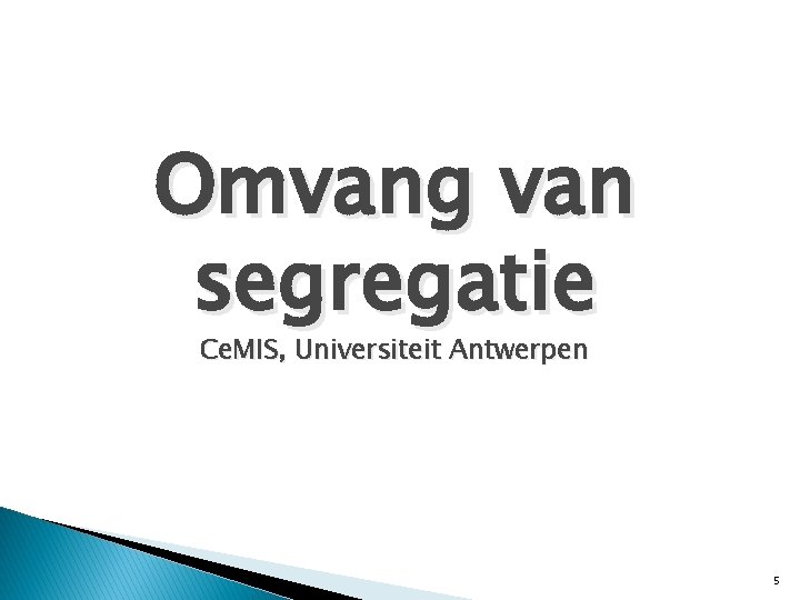 Omvang van segregatie Ce. MIS, Universiteit Antwerpen 5 