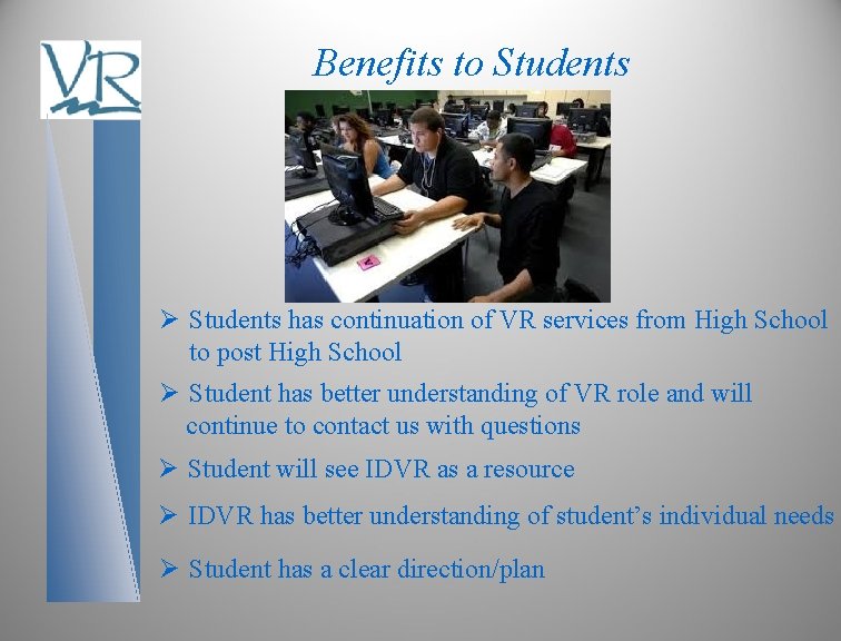 Benefits to Students Ø Students has continuation of VR services from High School to