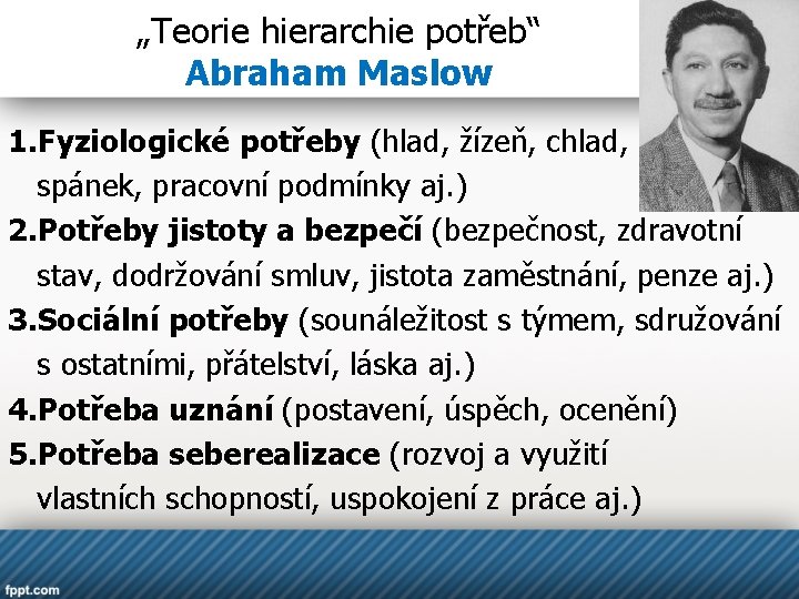 „Teorie hierarchie potřeb“ Abraham Maslow 1. Fyziologické potřeby (hlad, žízeň, chlad, spánek, pracovní podmínky