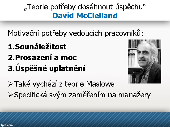 „Teorie potřeby dosáhnout úspěchu“ David Mc. Clelland Motivační potřeby vedoucích pracovníků: 1. Sounáležitost 2.