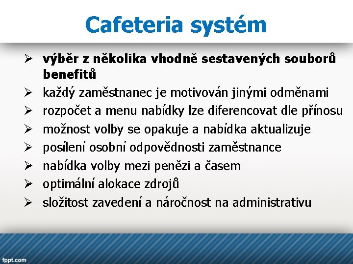 Cafeteria systém Ø výběr z několika vhodně sestavených souborů benefitů Ø každý zaměstnanec je