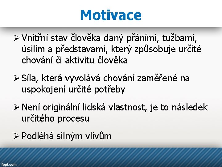 Motivace Ø Vnitřní stav člověka daný přáními, tužbami, úsilím a představami, který způsobuje určité