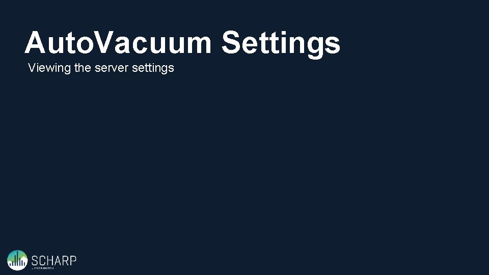 Auto. Vacuum Settings Viewing the server settings 