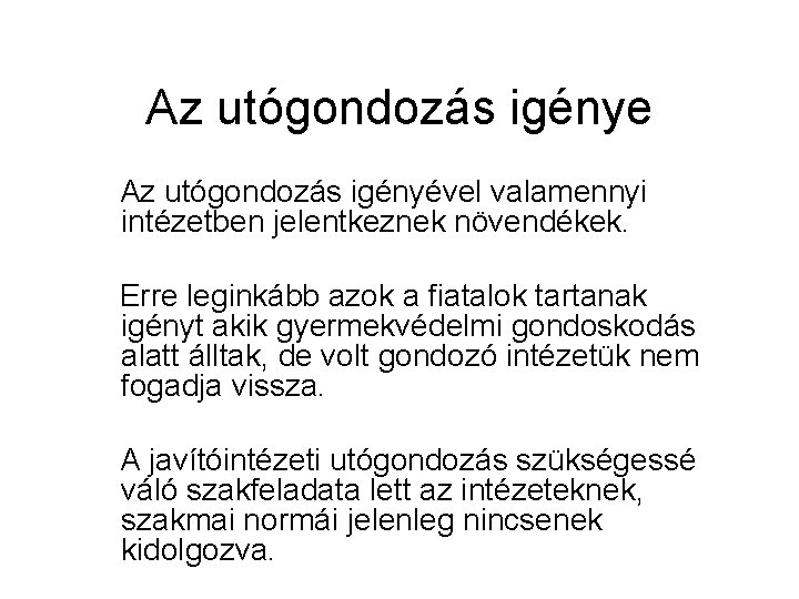 Az utógondozás igénye Az utógondozás igényével valamennyi intézetben jelentkeznek növendékek. Erre leginkább azok a Az utógondozás igénye Az utógondozás igényével valamennyi intézetben jelentkeznek növendékek. Erre leginkább azok a