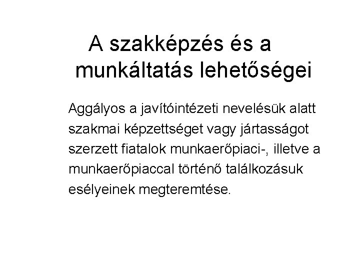 A szakképzés és a munkáltatás lehetőségei Aggályos a javítóintézeti nevelésük alatt szakmai képzettséget vagy A szakképzés és a munkáltatás lehetőségei Aggályos a javítóintézeti nevelésük alatt szakmai képzettséget vagy