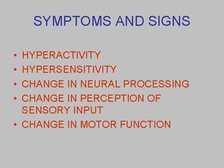 SYMPTOMS AND SIGNS • • HYPERACTIVITY HYPERSENSITIVITY CHANGE IN NEURAL PROCESSING CHANGE IN PERCEPTION