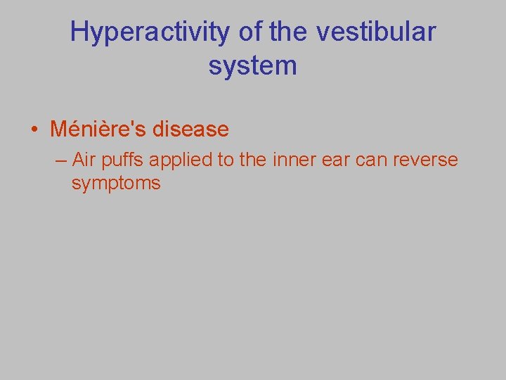Hyperactivity of the vestibular system • Ménière's disease – Air puffs applied to the