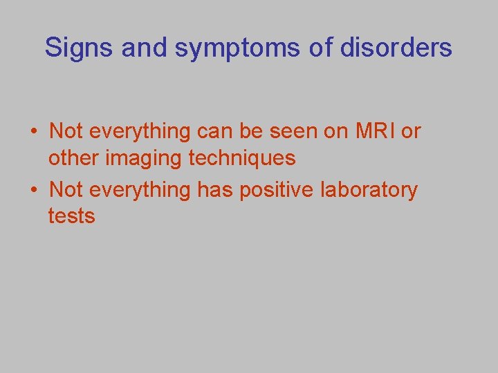 Signs and symptoms of disorders • Not everything can be seen on MRI or