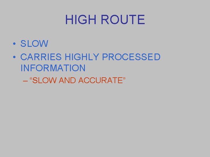 HIGH ROUTE • SLOW • CARRIES HIGHLY PROCESSED INFORMATION – “SLOW AND ACCURATE” 