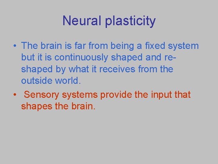 Neural plasticity • The brain is far from being a fixed system but it
