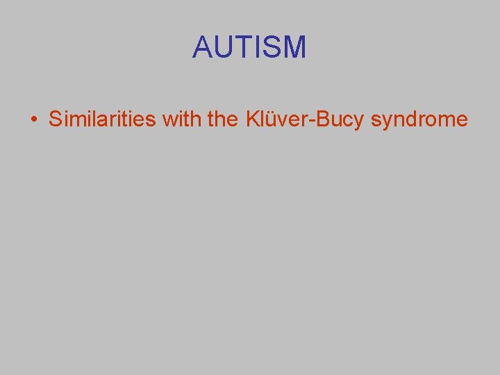 AUTISM • Similarities with the Klüver-Bucy syndrome 