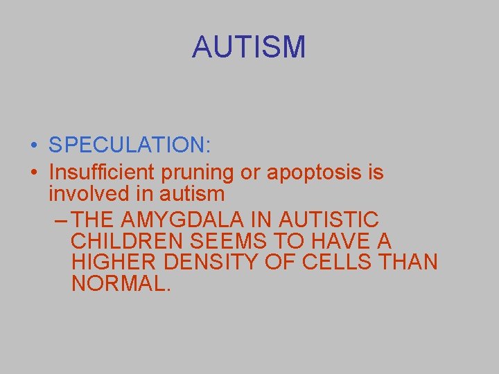 AUTISM • SPECULATION: • Insufficient pruning or apoptosis is involved in autism – THE